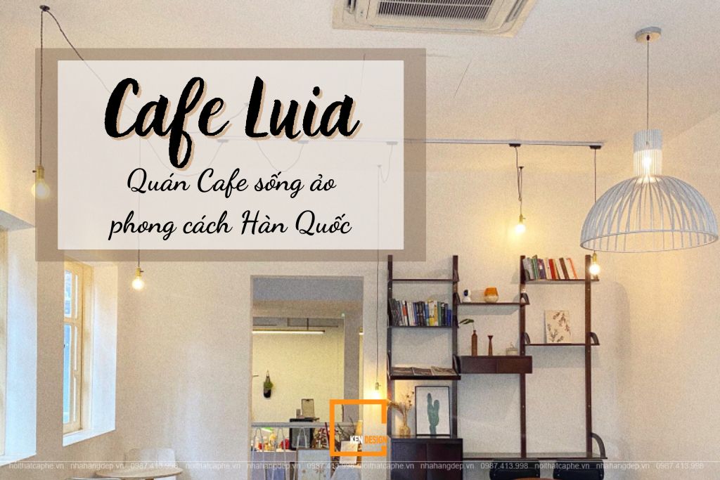 Cafe Luia - Quán cà phê check in sống ảo theo phong cách Hàn Quốc